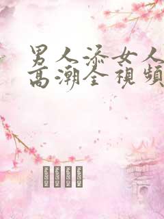 男人添女人下部高潮全视频i