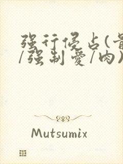 强行侵占(骨科/强制爱/肉)小说
