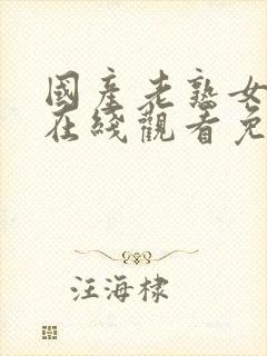 国产老熟女视频在线观看免费