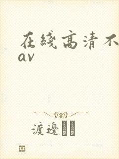 在线高清不卡的av