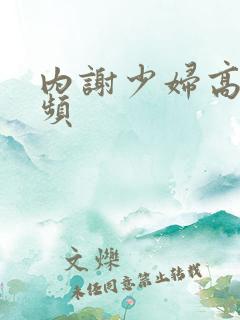 内谢少妇高潮视频