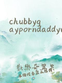 chubbygayporndaddyvideos