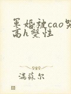 军婚被cao哭高h双性