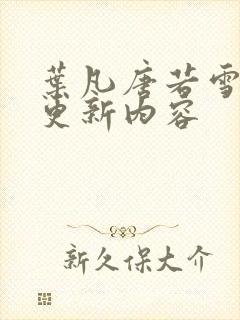 叶凡唐若雪最新更新内容