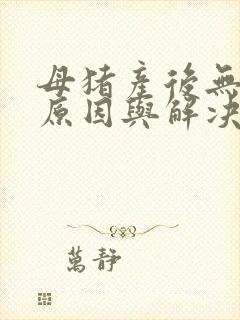 母猪产后无乳的原因与解决措施