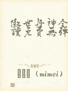 傲世丹神全文阅读免费无弹窗