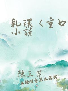 乳环〈重口〉h小说