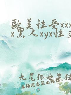 欧美性受xxxx黑人xyx性爽,欧美性猛交x