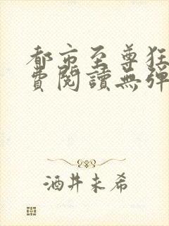 都市至尊狂兵免费阅读无弹窗