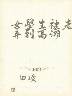 女学生被老师玩弄到高潮