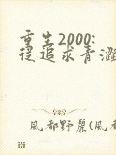 重生2000:从追求青涩校花同桌开始全文收听