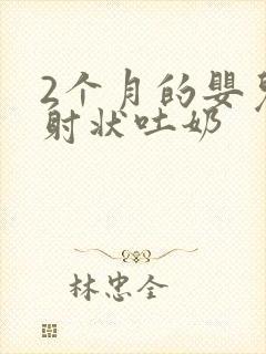 2个月的婴儿喷射状吐奶