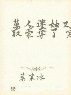 万人迷她又被强取豪夺了 完结