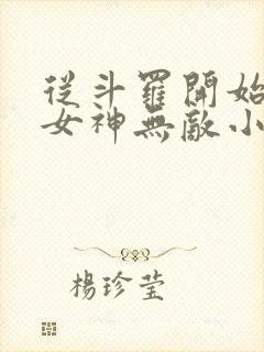 从斗罗开始俘获女神无敌小说