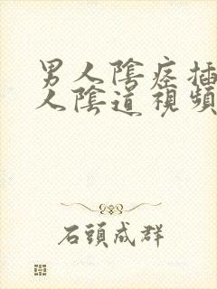 男人阴痉插入女人阴道视频