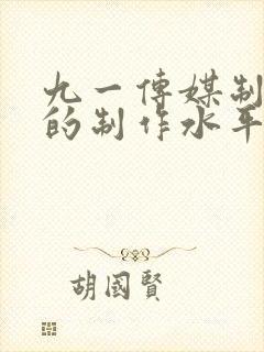 九一传媒制片厂的制作水平如何