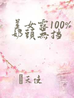 美女露100%奶头无挡