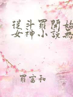 从斗罗开始俘获女神小说无删减正版在线阅读