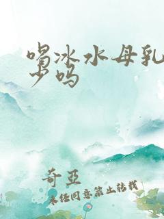 喝冰水母乳会变少吗