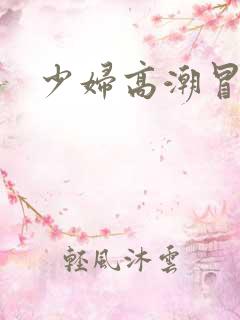 少妇高潮冒白浆