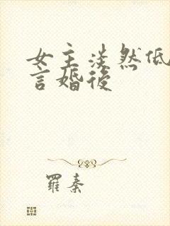 女主淡然低调古言婚后