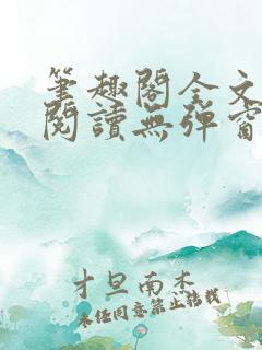 笔趣阁全文免费阅读无弹窗