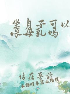 坐月子可以坐着喂母乳吗