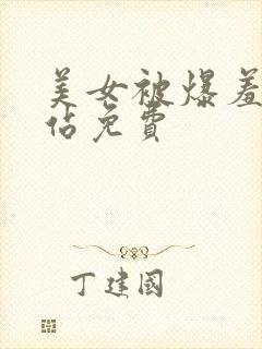 美女被爆羞羞网站免费