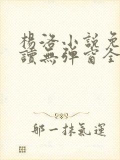 杨洛小说免费阅读无弹窗全文