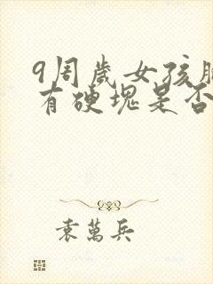 9周岁女孩胸部有硬块是否早熟