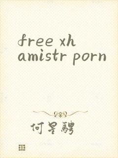 free xhamistr porn
