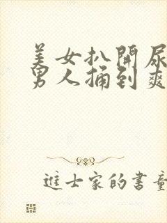 美女扒开尿口让男人捅到爽