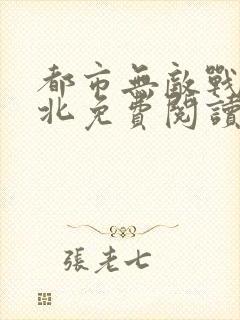 都市无敌战神林北免费阅读无弹窗