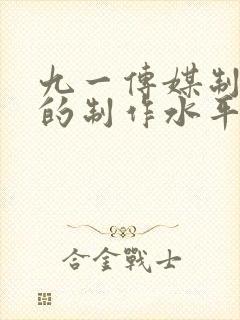 九一传媒制片厂的制作水平李琼