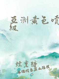 亚洲黄色喷水三级