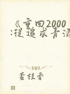 《重回2000:从追求青涩校花开始》笔趣