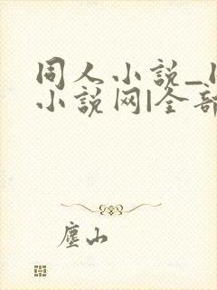 同人小说_同人小说网|全部同人小说