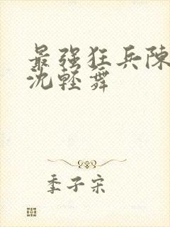 最强狂兵陈六何沈轻舞