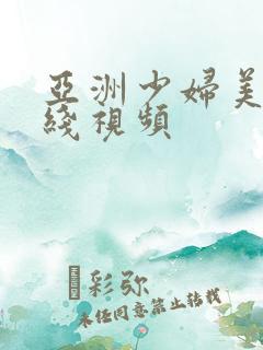 亚洲少妇美女在线视频