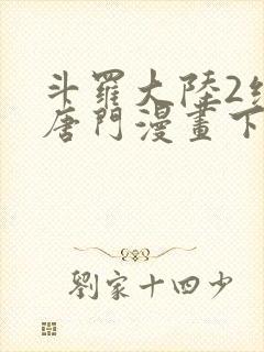 斗罗大陆2绝世唐门漫画下拉式六漫画