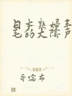 日本熟妇丰满多毛的大阴户