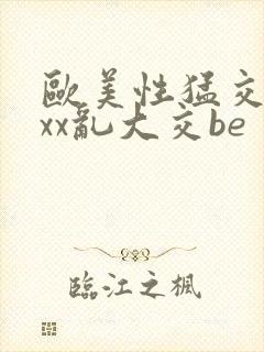 欧美性猛交xxxx乱大交be