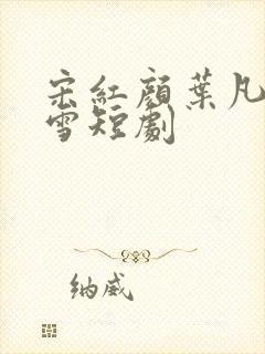 宋红颜叶凡唐若雪短剧