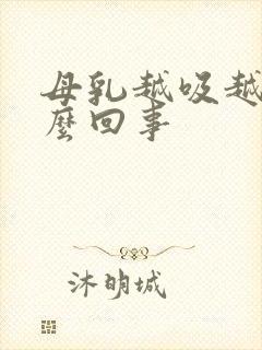 母乳越吸越少怎么回事