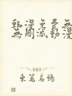 韩漫免费无羞遮无删减动漫大全