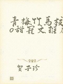 青梅竹马校园po甜宠文推荐