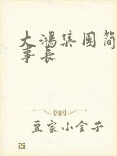 大鸿集团简介董事长