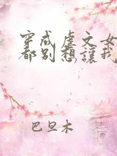 穿成虐文女主谁都别想让我走剧情