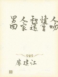 男人和情人接吻回家还会吻老婆吗