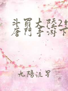 斗罗大陆2绝世唐门手游下载